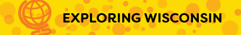 A yellow banner with orange bubbles that reads, "Exploring Wisconsin"