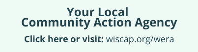 Your Local Community Action Agency: Click here or visit wiscap.org/wera